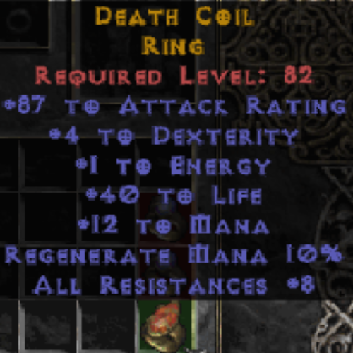 Death Coil Ring (Orange) 87 AR 4 DEX 1 Energy 40 Life 12 Mana 10% Regen Mana 8 All Resistances LVL 82 REQ