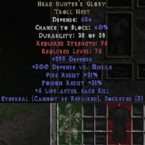 Head Hunter's Glory Troll Nest 399 Defense 300 Defense vs. Missile 21% FR 31% PR 6 LAEK ETH 3 Sockets 654 DEF LVL 75 REQ STR 96 REQ