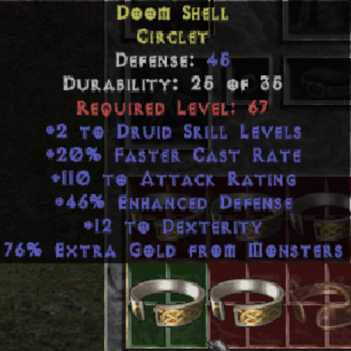Doom Shell Circlet +2 Druid Skills 20 FCR 110 AR 46 ED 12 DEX 76% Extra Gold 45 DEF LVL 67 REQ